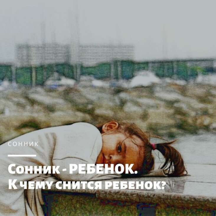 К чему снится ребенок. Как и в реальной жизни, плач во сне - особенно плач ребенка - означает проблему, с которой вы не можете справ